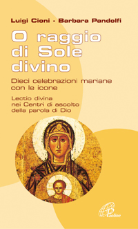 O raggio di sole divino. Dieci celebrazioni mariane con le icone O raggio di sole divino. Dieci celebrazioni mariane con le icone