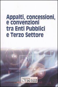 Appalti, concessioni, e convenzioni tra enti pubblici e terzo settore Appalti, concessioni, e convenzioni tra enti pubblici e terzo settore