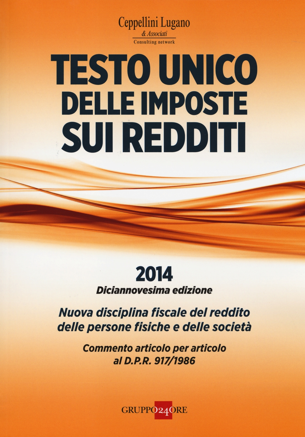 Testo unico delle imposte sui redditi 2014. Nuova disciplina fiscale del reddito delle persone fisiche e delle società Testo unico delle imposte sui redditi 2014. Nuova disciplina fiscale del reddito delle persone fisiche e delle società