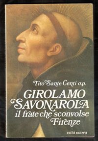 Girolamo Savonarola. Il frate che sconvolse Firenze