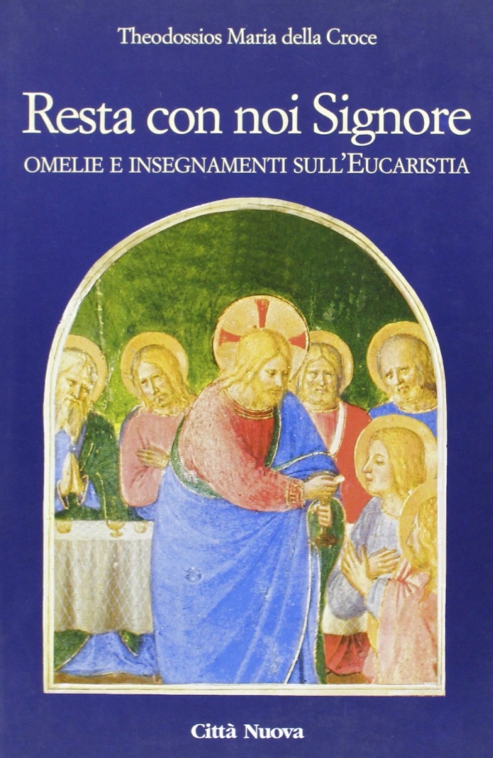 Resta con noi Signore. Omelie e insegnamenti sull'eucaristia Resta con noi Signore. Omelie e insegnamenti sull'eucaristia
