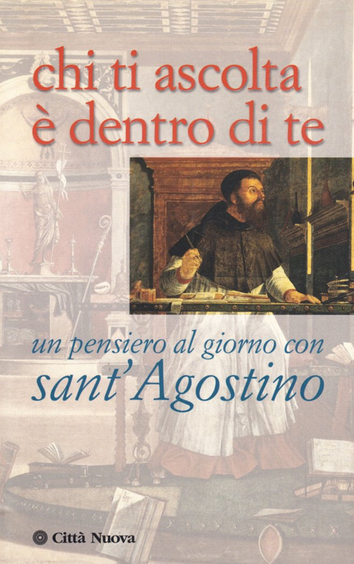 Chi ti ascolta è dentro di te. Un pensiero al giorno con sant'Agostino Chi ti ascolta è dentro di te. Un pensiero al giorno con sant'Agostino