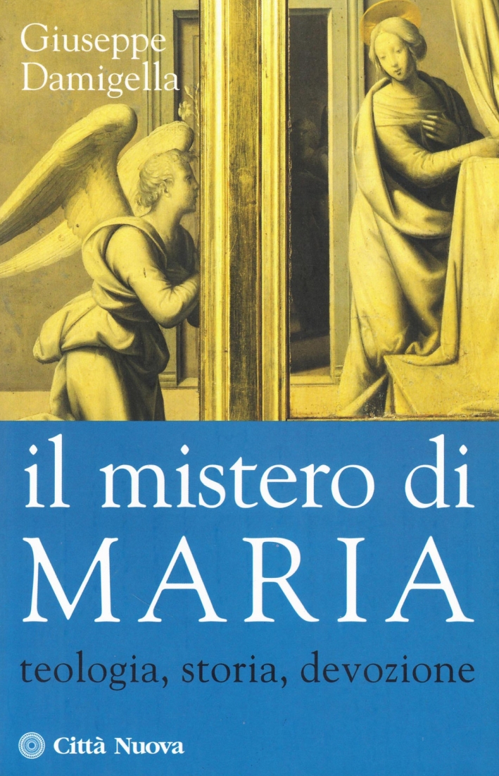 Il mistero di Maria. Teologia, storia, devozione Il mistero di Maria. Teologia, storia, devozione