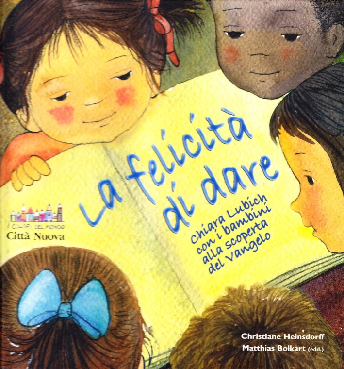 La felicità di dare. Chiara Lubich con i bambini alla scoperta del Vangelo La felicità di dare. Chiara Lubich con i bambini alla scoperta del Vangelo