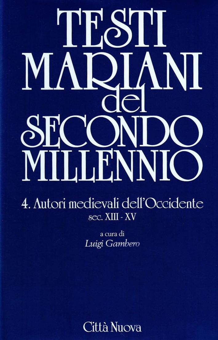 Testi Mariani del Secondo Millennio. Vol. 4: Autori Medievali dell'Occidente Secc. XIII-XV. Testi Mariani del Secondo Millennio. Vol. 4: Autori Medievali dell'Occidente Secc. XIII-XV.