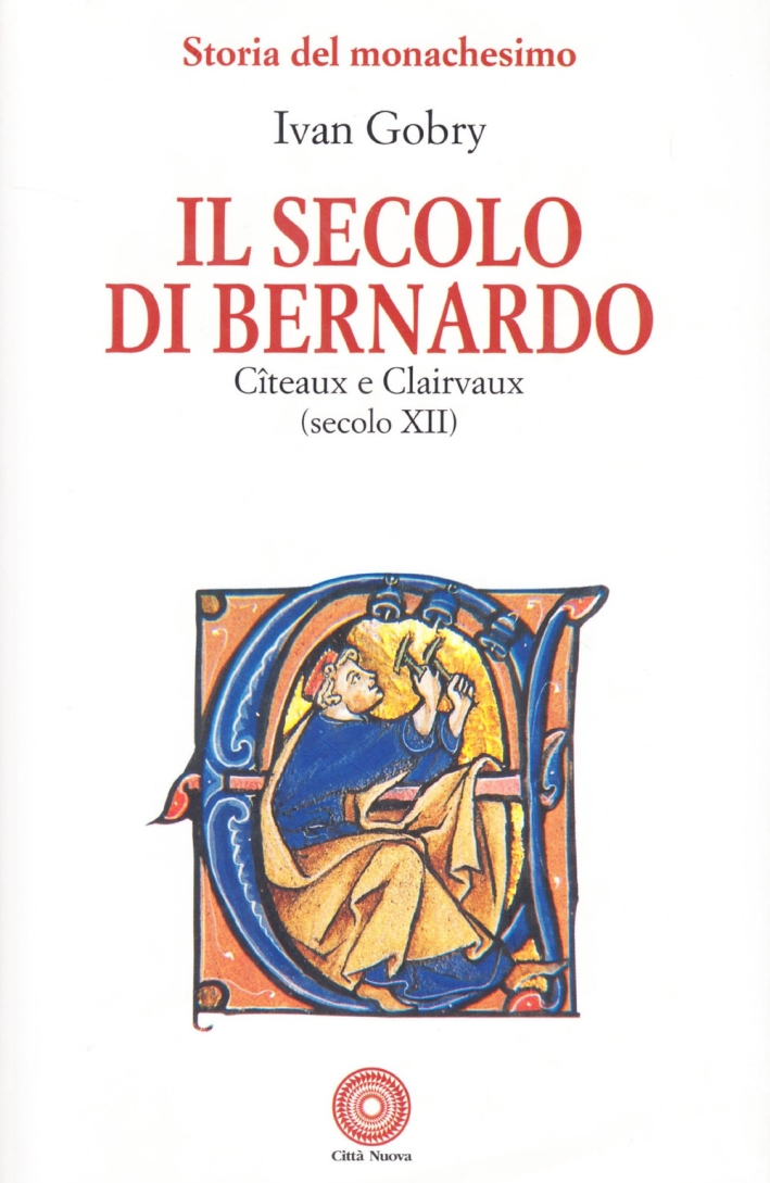 Il secolo di Bernardo. Citeaux e Clairvaux sec. XII Il secolo di Bernardo. Citeaux e Clairvaux sec. XII