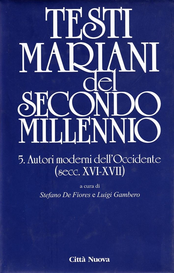 Testi mariani del II millennio. Vol. 5: Autori moderni dell'Occidente (secc. XVI-XVII) Testi mariani del II millennio. Vol. 5: Autori moderni dell'Occidente (secc. XVI-XVII)