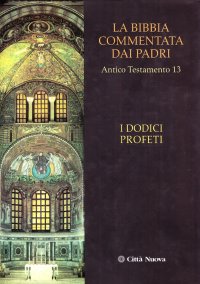La Bibbia commentata dai Padri. Antico Testamento. Vol. 13: I dodici profeti