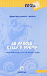 Le parole della riforma. Glossario-guida per costruire la nuova scuola