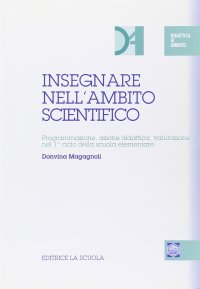 Insegnare nell'ambito scientifico. Programmazione, azione didattica, valutazione nel 1º ciclo della scuola elementare