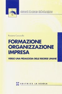 Formazione organizzazione impresa. Verso una pedagogia delle risorse umane