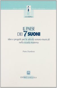 Il paese dei sette suoni. Idee e progetti per le attività sonoro-musicali nella scuola materna