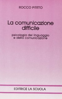 La comunicazione difficile. Psicologia dellinguaggio e della comunicazione