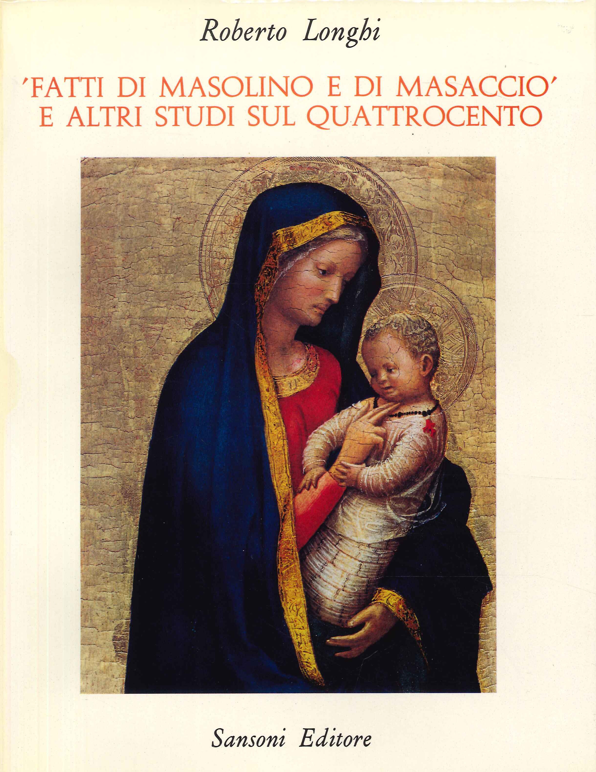 Fatti di Masolino e di Masaccio e altri studi sul Quattrocento (1910-1967). Ediz. illustrata Fatti di Masolino e di Masaccio e altri studi sul Quattrocento (1910-1967). Ediz. illustrata