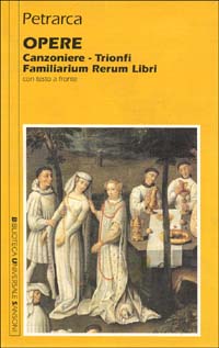 Opere. Canzoniere-Trionfi-Familiarium rerum libri Opere. Canzoniere-Trionfi-Familiarium rerum libri