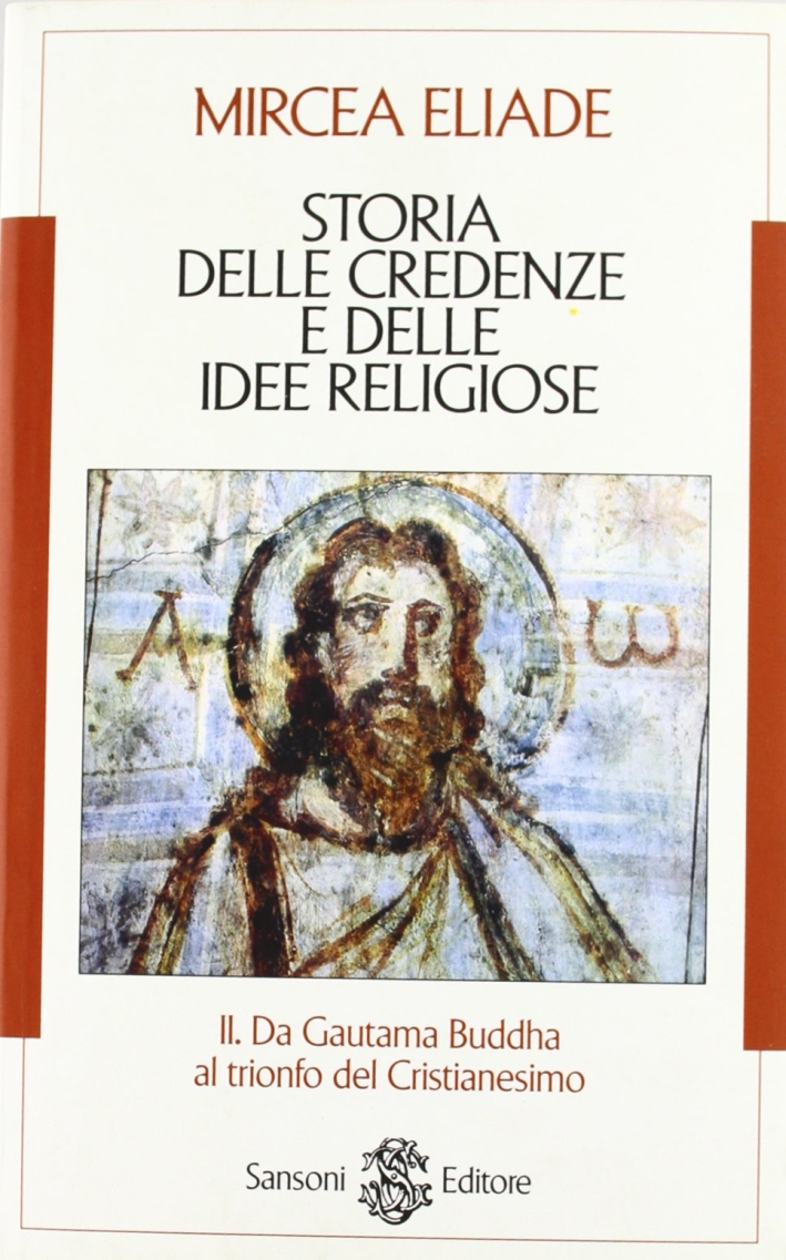 Storia delle credenze e delle idee religiose. Vol. 2: Da Gautama Buddha al trionfo del cristianesimo Storia delle credenze e delle idee religiose. Vol. 2: Da Gautama Buddha al trionfo del cristianesimo