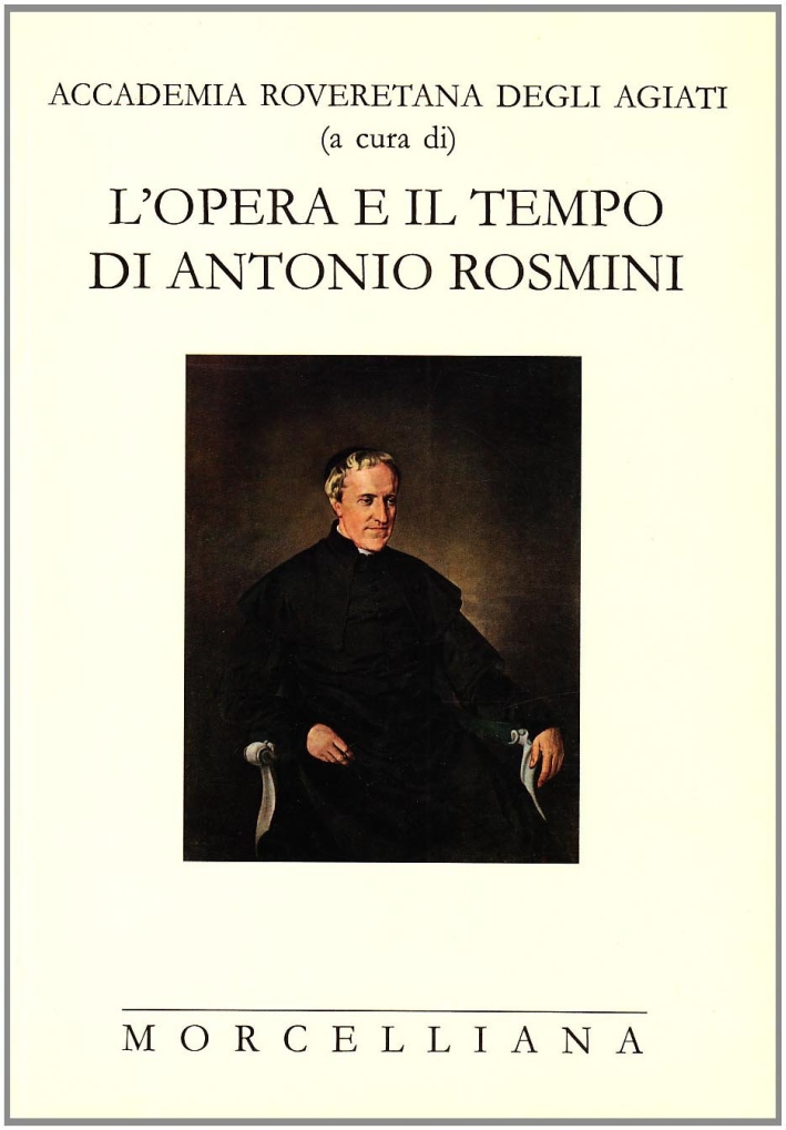 L'opera e il tempo di Antonio Rosmini L'opera e il tempo di Antonio Rosmini