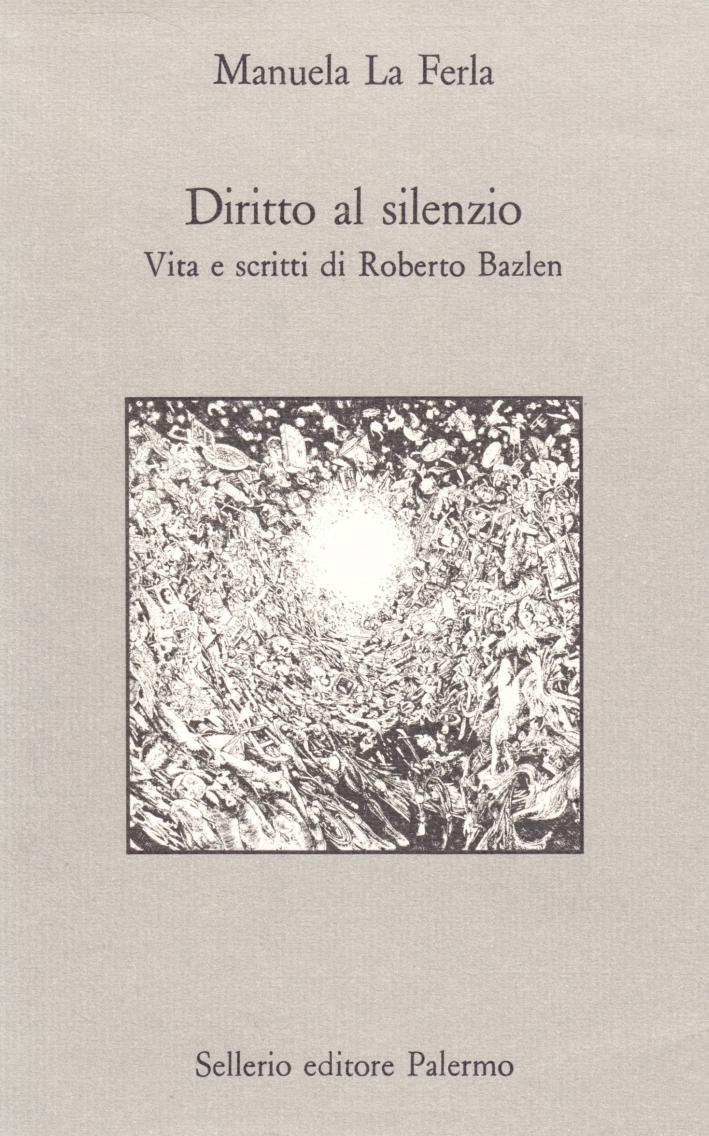 Diritto al silenzio. Vita e scritti di Roberto Bazlen Diritto al silenzio. Vita e scritti di Roberto Bazlen