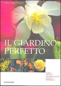 Il giardino perfetto. Guida pratica alla soluzione di ogni problema. Ediz. illustrata Il giardino perfetto. Guida pratica alla soluzione di ogni problema. Ediz. illustrata