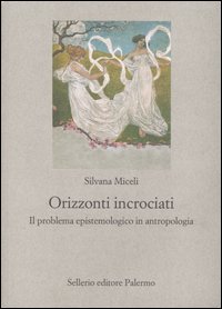 Orizzonti incrociati. Il problema epistemologico in antropologia Orizzonti incrociati. Il problema epistemologico in antropologia