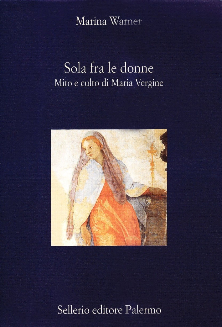 Sola fra le donne. Mito e culto di Maria Vergine Sola fra le donne. Mito e culto di Maria Vergine