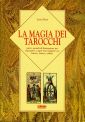La magia dei tarocchi. Tutti i metodi di divinazione per rispondere a ogni interrogativo su: lavoro, amore, salute
