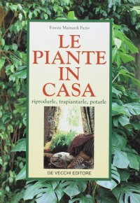 Le Piante in Casa. Riprodurle, Trapiantarle, Potarle