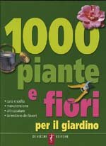 Mille piante e fiori per il giardino. Cura e scelta, manutenzione, attrezzature, calendario dei lavori