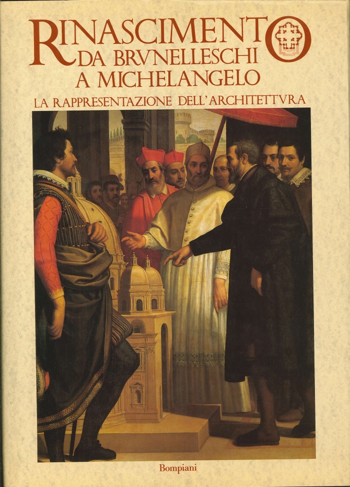 Rinascimento Da Brunelleschi a Michelangelo. La Rappresentazione dell'Architettura Rinascimento Da Brunelleschi a Michelangelo. La Rappresentazione dell'Architettura