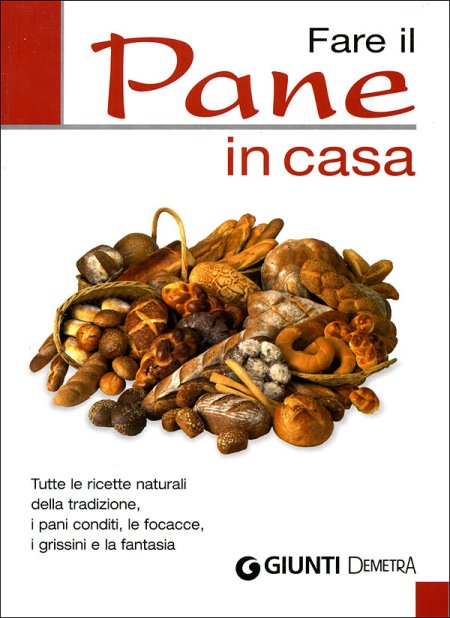 Fare il pane in casa. Tutte le ricette naturali della tradizione, i pani conditi, le focacce, i grissini e la fantasia Fare il pane in casa. Tutte le ricette naturali della tradizione, i pani conditi, le focacce, i grissini e la fantasia