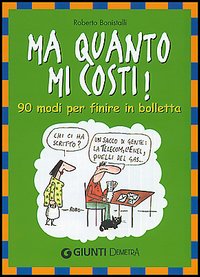 Ma quanto mi costi! 90 modi per finire in bolletta. Ma quanto mi costi! 90 modi per finire in bolletta.