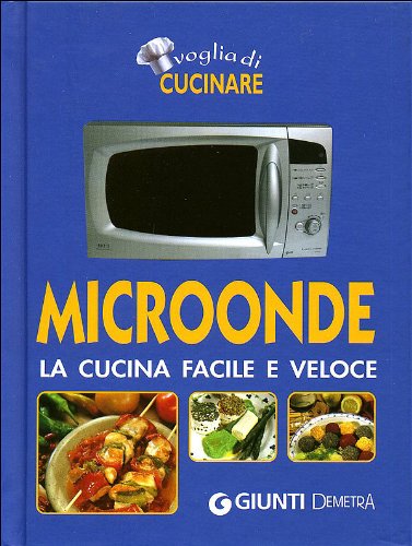 Microonde. La cucina facile e veloce Microonde. La cucina facile e veloce