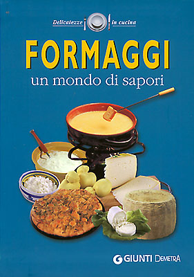 Formaggi. Un mondo di sapori Formaggi. Un mondo di sapori