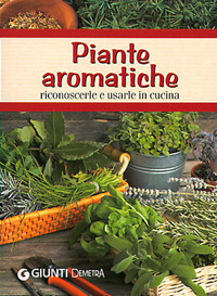 Piante aromatiche. Riconoscerle e usarle in cucina Piante aromatiche. Riconoscerle e usarle in cucina