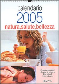 Natura salute bellezza. Calendario 2005. Natura salute bellezza. Calendario 2005.