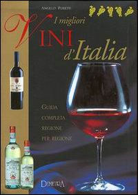 I migliori vini d'Italia. Guida completa regione per regione I migliori vini d'Italia. Guida completa regione per regione