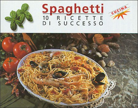Spaghetti. 10 ricette di successo. Spaghetti. 10 ricette di successo.