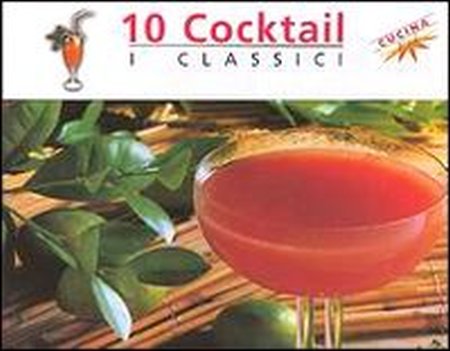 Dieci cocktail. I classici Dieci cocktail. I classici
