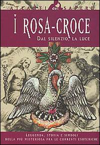 I Rosacroce. Dal silenzio, la luce I Rosacroce. Dal silenzio, la luce