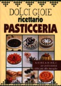 Dolci Gioie: Ricettario di Pasticceria. A Scuola di Dolci Per Professionisti e Dilettanti allo Sbaraglio Dolci Gioie: Ricettario di Pasticceria. A Scuola di Dolci Per Professionisti e Dilettanti allo Sbaraglio