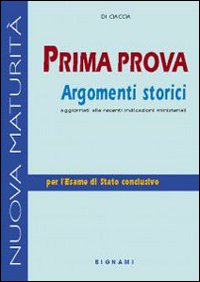 Prima prova. Argomenti storici. Per le Scuole superiori. Prima prova. Argomenti storici. Per le Scuole superiori.