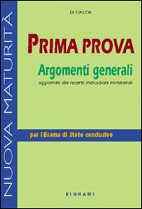 Prima prova. Argomenti generali. Per le Scuole superiori Prima prova. Argomenti generali. Per le Scuole superiori