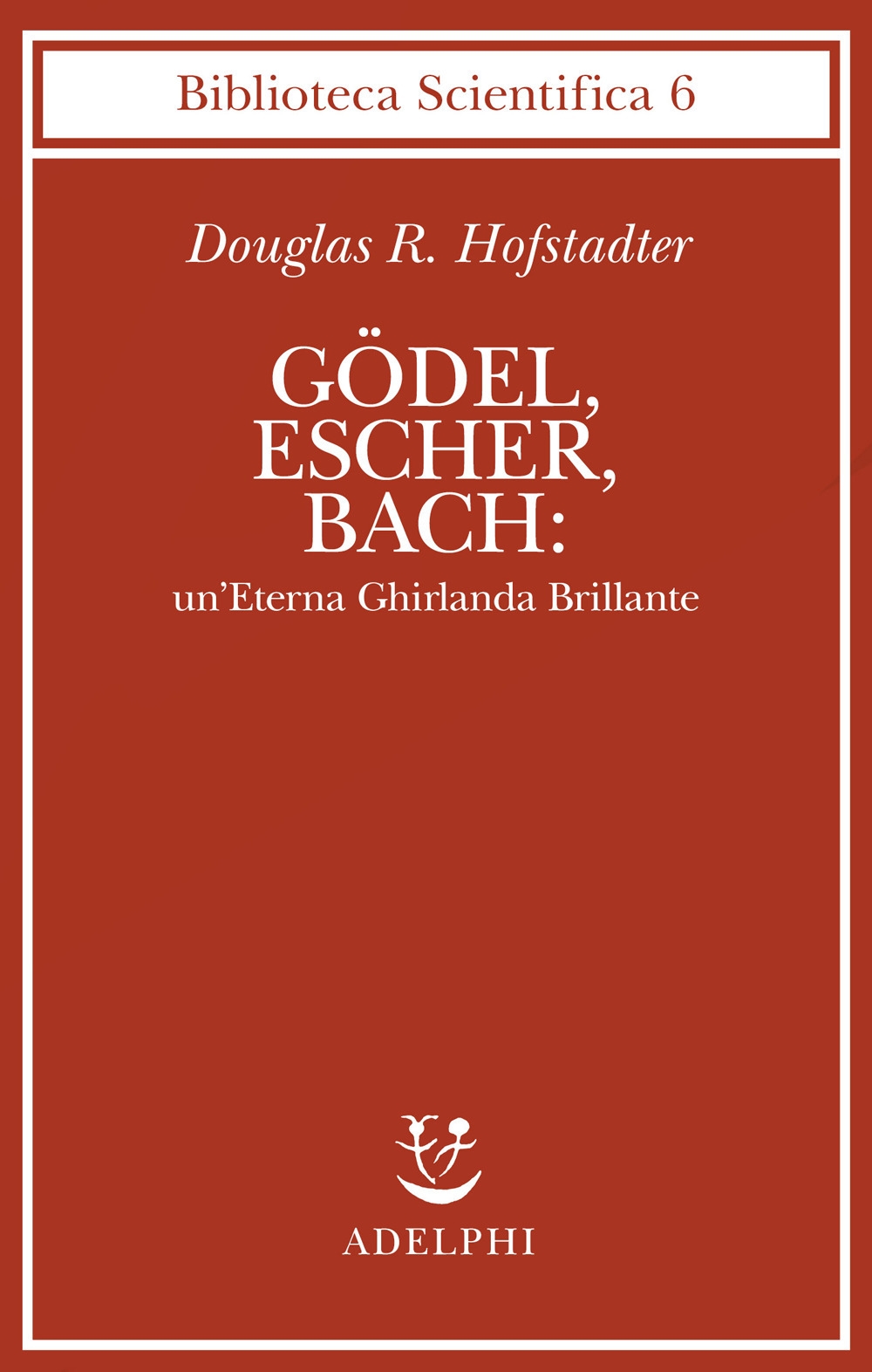Godel, Escher, BACH: un'Eterna Ghirlanda Brillante. Una Fuga Metaforica Su Menti e Macchine nello Spirito di Lewis Carroll Godel, Escher, BACH: un'Eterna Ghirlanda Brillante. Una Fuga Metaforica Su Menti e Macchine nello Spirito di Lewis Carroll