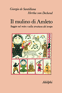 Il mulino di Amleto. Saggio sul mito e sulla struttura del tempo Il mulino di Amleto. Saggio sul mito e sulla struttura del tempo