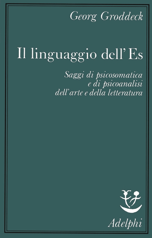 Il linguaggio dell'Es. Saggi di psicosomatica e di psicoanalisi dell'arte e della letteratura Il linguaggio dell'Es. Saggi di psicosomatica e di psicoanalisi dell'arte e della letteratura