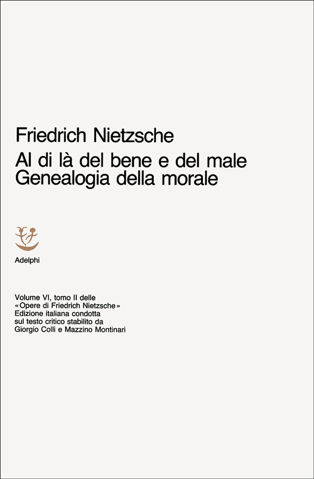 Opere Complete. Vol. 6: al di là del Bene e del Male. Genealogia della Morale Opere Complete. Vol. 6: al di là del Bene e del Male. Genealogia della Morale