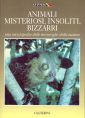 Animali misteriosi, insoliti, bizzarri. Una enciclopedia delle meraviglie della natura Animali misteriosi, insoliti, bizzarri. Una enciclopedia delle meraviglie della natura