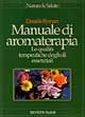 Manuale di aromaterapia. Le qualità terapeutiche degli oli essenziali Manuale di aromaterapia. Le qualità terapeutiche degli oli essenziali