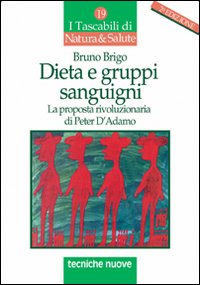 Dieta e gruppi sanguigni. La proposta rivoluzionaria di Peter D'Adamo Dieta e gruppi sanguigni. La proposta rivoluzionaria di Peter D'Adamo