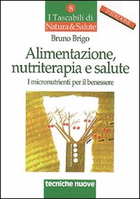 Alimentazione, nutriterapia e salute. I micronutrienti per il benessere Alimentazione, nutriterapia e salute. I micronutrienti per il benessere